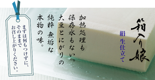 加熱処理も保存水もない。大豆とにがりの純粋無垢な本物の味。