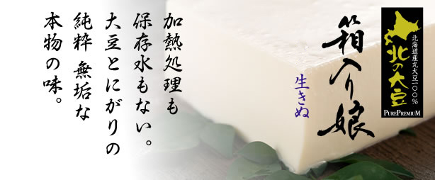 加熱処理も保存水もない。大豆とにがりの純粋無垢な本物の味。